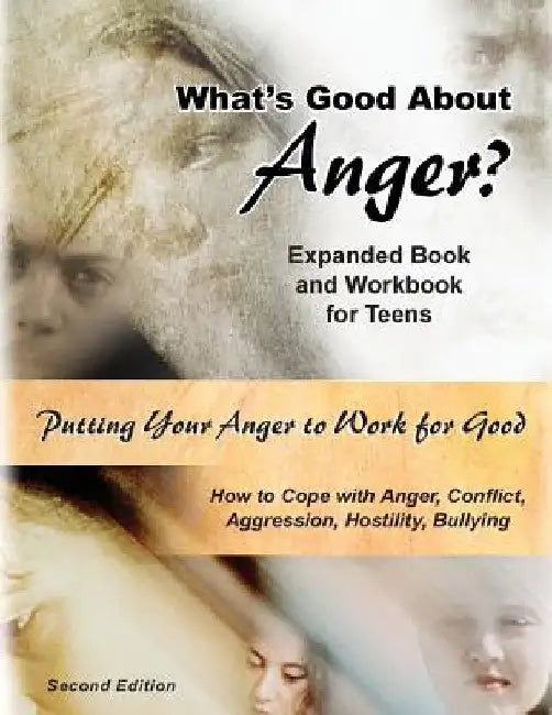 What's Good About Anger? Expanded Book & Workbook for Teens: How to Cope with Anger, Conflict, Aggression, Hostility & Bullying (Second Edition) by Ted Griffin