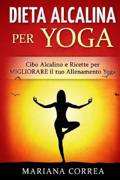 DIETA ALCALINA Per YOGA: Cibo Alcalino e Ricette per MIGLIORARE il tuo Allenamento Yoga by Mariana Correa