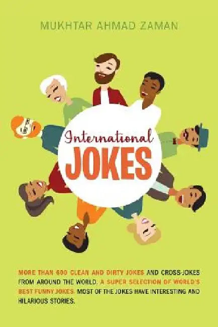 International Jokes: More Than 600 Clean And Dirty Jokes And Cross-Jokes From Around The World. A Super Selection Of World's Best Funny Jok by Mukhtar Ahmad Zaman