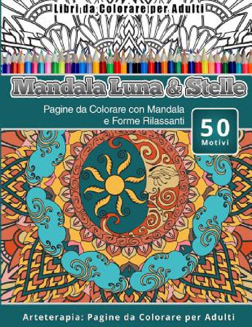 Libri da Colorare per Adulti Mandala Luna & Stelle: Pagine da Colorare con Mandala e Forme Rilassanti Arteterapia: Pagine da Colorare per Adulti by Mandala Luna Stelle