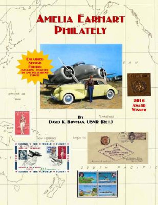 Amelia Earhart Philately (Enlarged Second Edition): The World's First Book on Amelia Earhart Philately by David K. Bowman