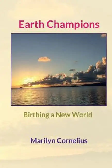 Earth Champions: Birthing a New World by Marilyn Cornelius