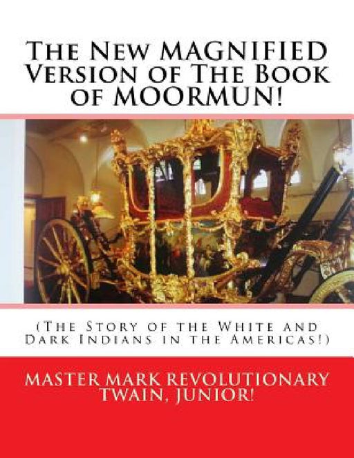 The New MAGNIFIED Version of The Book of MOORMUN!: (The Story of the White and Dark Indians in the Americas!) by Mark Revolutionary Twain Jr