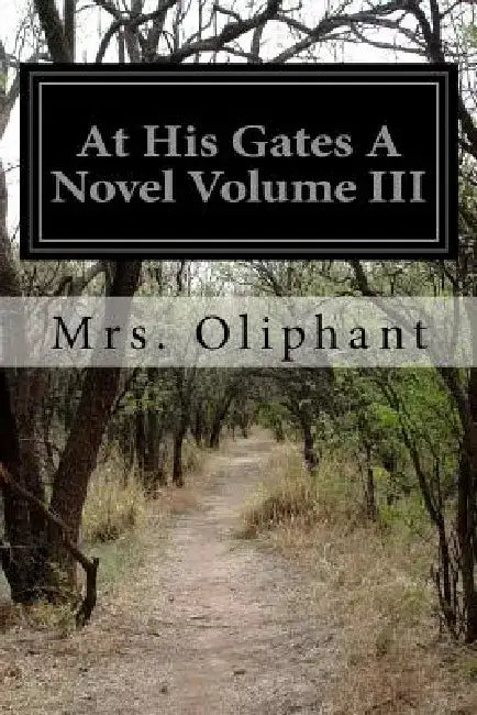At His Gates A Novel Volume III by Margaret Wilson Oliphant