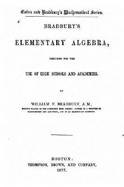 Bradbury's Elementary Algebra, Designed for the Use of High Schools and Academies by William F. Bradbury