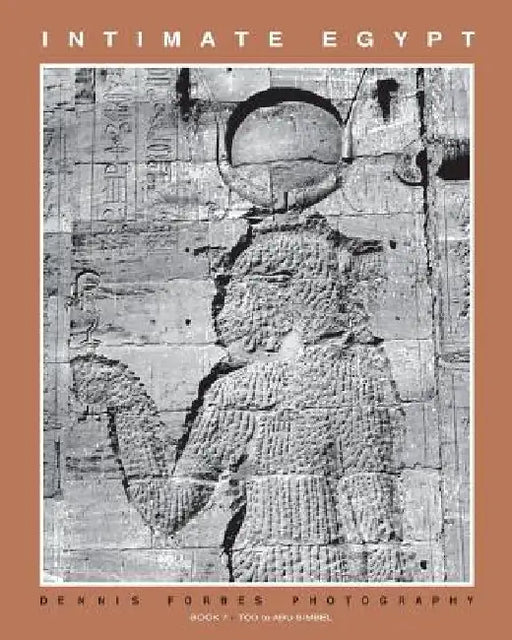 Intimate Egypt - Book 7: Dennis Forbes Photography - Tod to Abu Simbel by Dennis C. Forbes