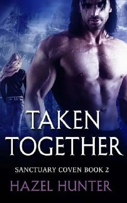 Taken Together (Book Two of the Sanctuary Coven Series): A Witch and Warlock Romance Novel by Hazel Hunter