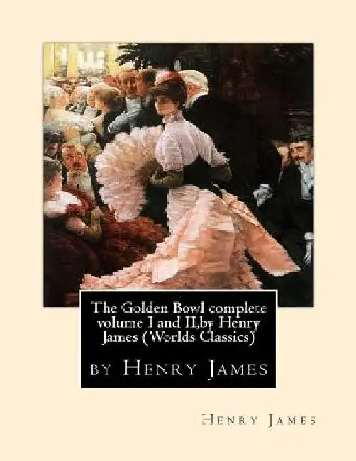 The Golden Bowl complete volume I and II, by Henry James (Penguin Classics) by Henry James