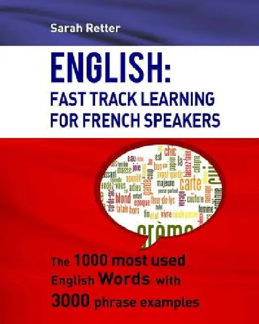 English: Fast Track Learning For French Speakers: The 1000 most used English words with 3.000 phrase examples by Sarah Retter