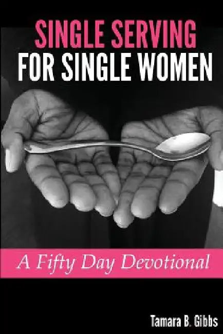 Single Serving for Single Women: A Fifty Day Devotional by Tamara B. Gibbs