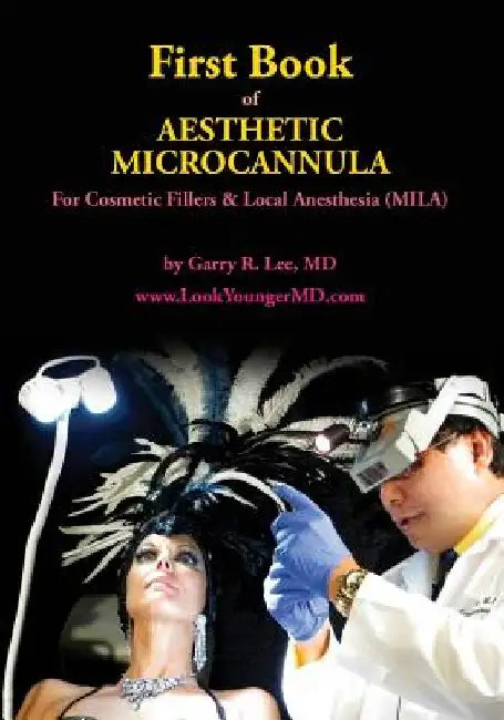 First Book of Aesthetic Microcannula: For Cosmetic Fillers & Local Anesthesia (MILA) by Garry R. Lee