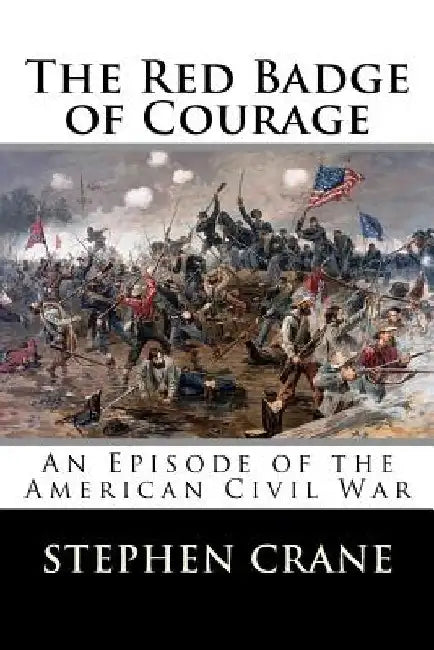 The Red Badge of Courage: An Episode of the American Civil War by Stephen Crane