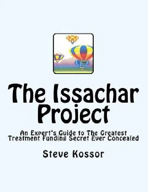 The Issachar Project: An Expert's Guide to the Greatest Treatment Funding Secret Ever Concealed by Steve Kossor