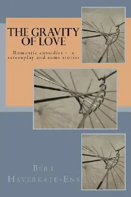 The gravity of love: A romantic comedy screenplay by Bert Haverkate-Ens