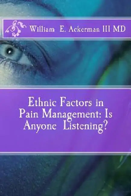 Ethnic Factors in Pain Management: Is Anyone Listening? by William Edward Ackerman III
