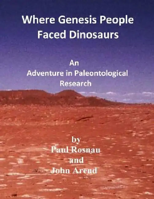 Where Genesis People Faced Dinosaurs: An Adventure in Paleontological Research by Paul Rosnau