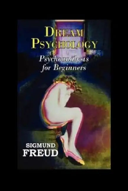 Dream Psychology: Psychoanalysis for Beginners by Sigmund Freud