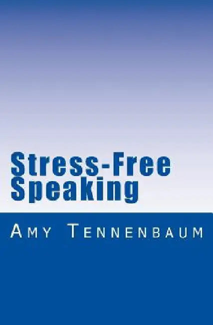 Stress-Free Speaking: A concise guide to effective public speaking by Amy Tennenbaum