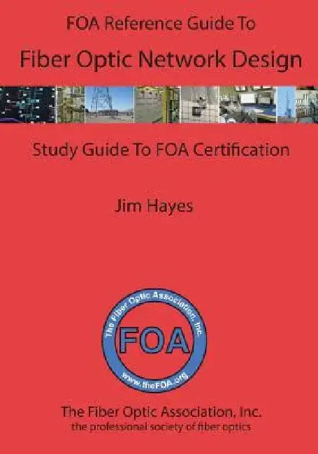 The FOA Reference Guide to Fiber Optic Network Design by James Hayes
