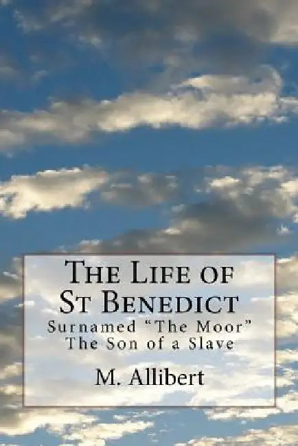 The Life of St Benedict: Surnamed "The Moor" The Son of a Slave by Giuseppe Carletti