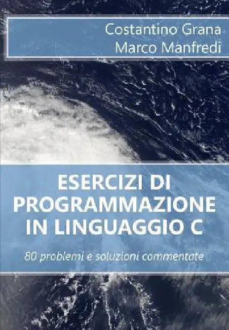 Esercizi di programmazione in linguaggio C: 80 problemi e soluzioni commentate by Manfredi, Marco