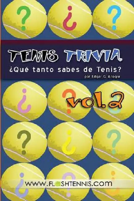 Tenis Trivia ¿Qué tanto sabes de Tenis? Vol. 2: Curiosidades para el Verdadero Fan del Tenis by Allegre, Edgar G.