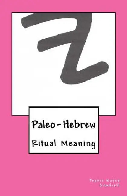 Paleo-Hebrew: Ritual Meaning by Travis Wayne Goodsell