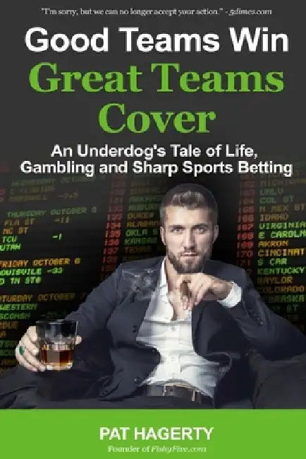 Good Teams Win, Great Teams Cover: An Underdog's Tale of Life, Gambling and Sharp Sports Betting by Pat Hagerty