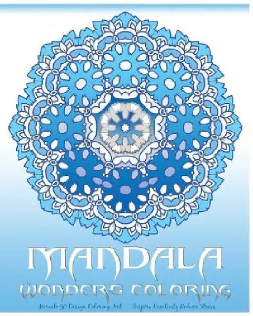 Mandala Wonders Coloring: Miracle 50 Design Coloring Art, Coloring Books for Grown-Ups, Inspire Creativity, Reduce Stress, Coloring For Relax by Peter Raymond