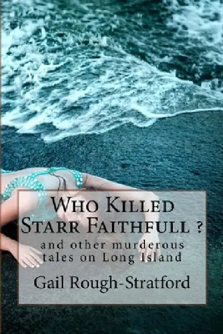 Who Killed Starr Faithfull ?: and other murderous tales of murder on Long Island by Gail Rough-Stratford