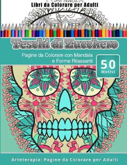 Libri da Colorare per Adulti Teschi di Zucchero: Pagine da Colorare con Mandala e Forme Rilassanti Arteterapia: Pagine da Colorare per Adulti by Teschi Zucchero