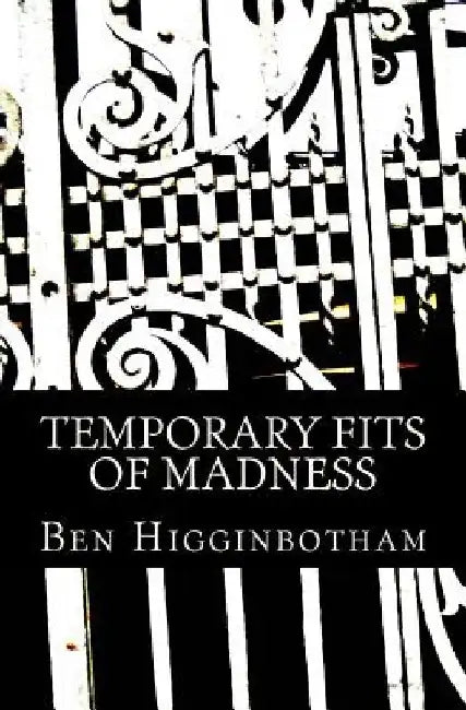 Temporary Fits of Madness by Ben Higginbotham
