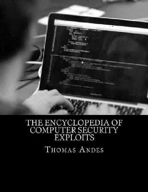 The Encyclopedia of Computer Security Exploits by Thomas E. Andes