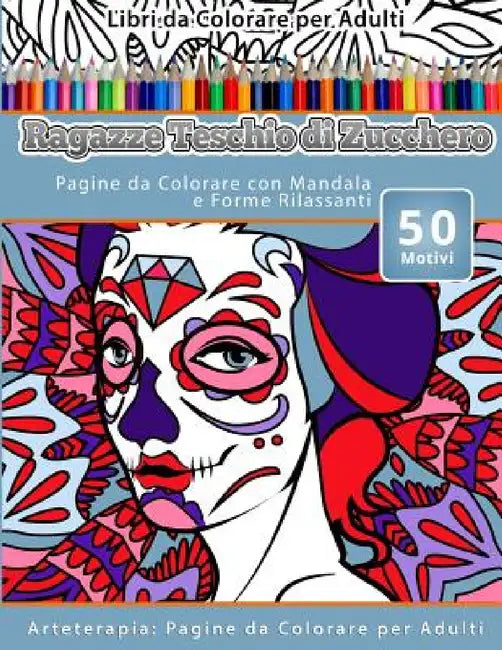 Libri da Colorare per Adulti Ragazze Teschio di Zucchero: Pagine da Colorare con Mandala e Forme Rilassanti Arteterapia: Pagine da Colorare per Adulti by Teschio Di Zucchero