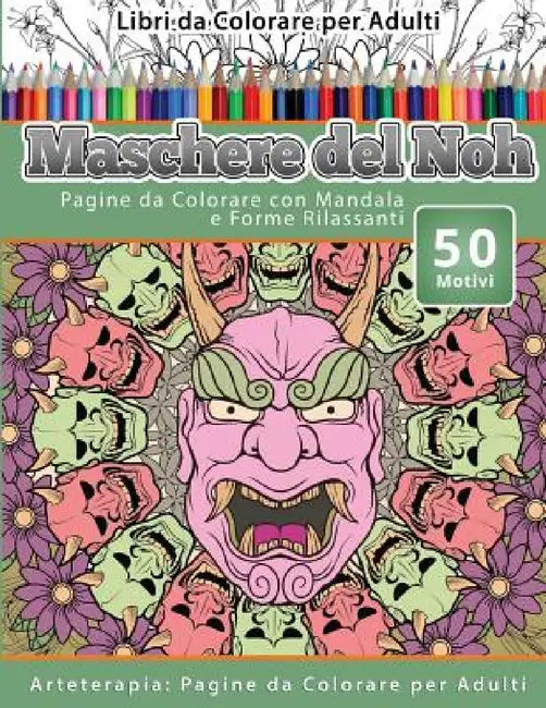 Libri da Colorare per Adulti Maschere del Noh: Pagine da Colorare con Mandala e Forme Rilassanti Arteterapia: Pagine da Colorare per Adulti by Maschere del Noh