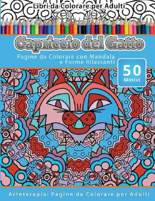 Libri da Colorare per Adulti Capriccio del Gatto: Pagine da Colorare con Mandala e Forme Rilassanti Arteterapia: Pagine da Colorare per Adulti by Capriccio Del Gatto