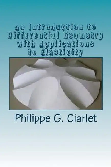 An Introduction to Differential Geometry with Applications to Elasticity by Philippe G. Ciarlet