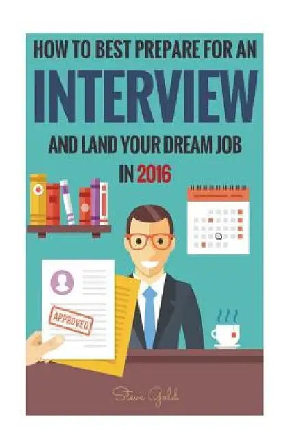 Interview: How To Best Prepare For An Interview And Land Your Dream Job In 2016! by Steve Gold