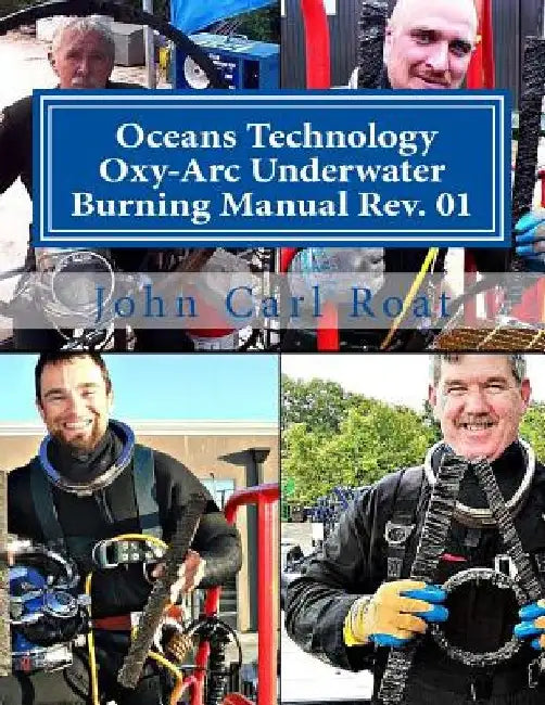 Ocean Technology Oxy-Arc Underwater Burning Manual Rev. 1: Safety & Practical by John Carl Roat
