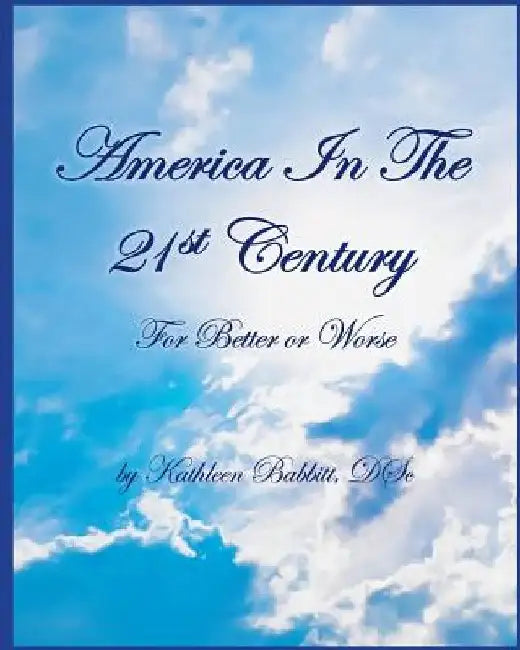 AMERICA IN THE 21st CENTURY: For Better Or Worse by Kathleen Babbitt D. Sc