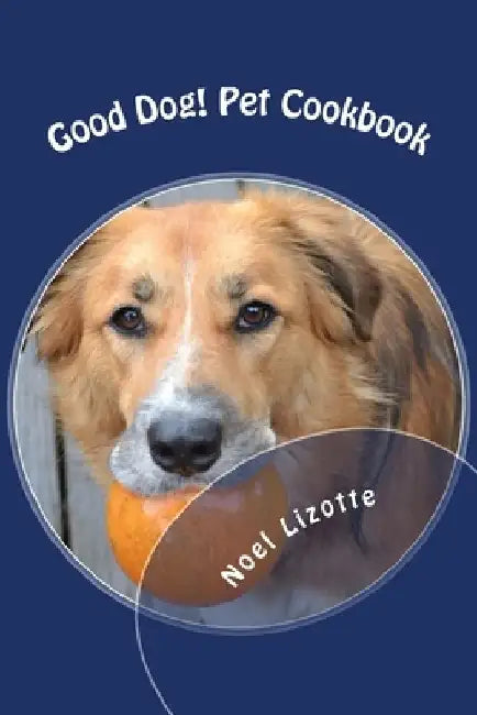 Good Dog!: Pet Cookbook by Noel Lizotte
