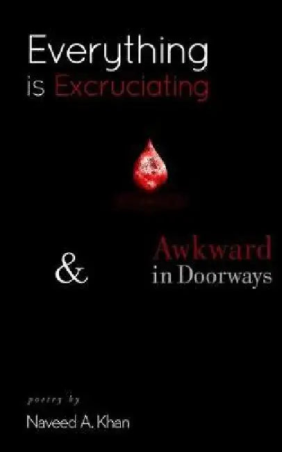 Everything is Excruciating by Naveed A. Khan