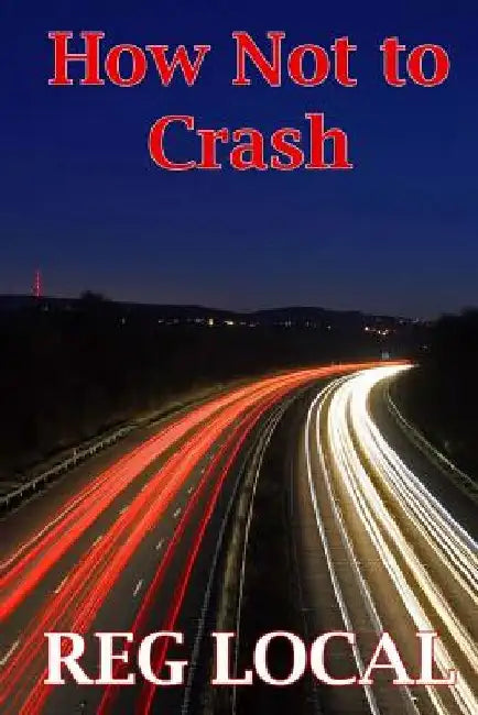 How Not to Crash by Reg Local