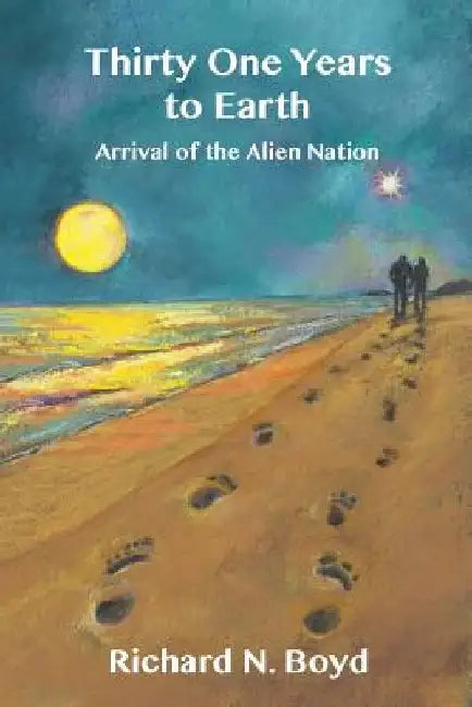 Thirty One Years to Earth: : Arrival of the Alien Nation by Richard N. Boyd