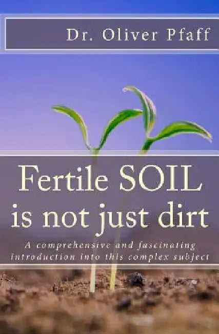 Fertile SOIL is not just dirt by Oliver Pfaff