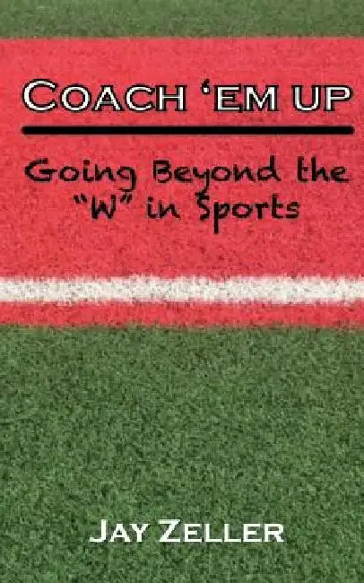 Coach 'Em Up: Going beyond the W in sports by Jay Zeller