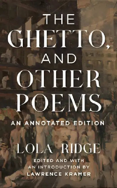 The Ghetto, and Other Poems: An Annotated Edition by Lola Ridge