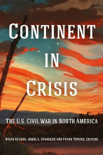Continent in Crisis: The U.S. Civil War in North America by Jewel L. Spangler