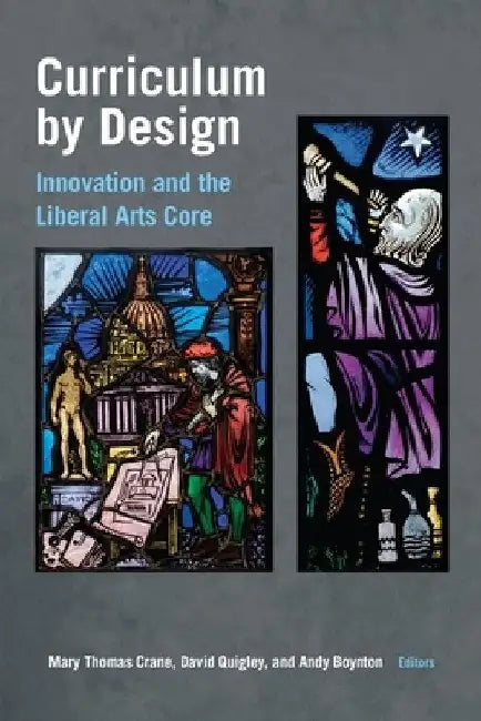Curriculum by Design: Innovation and the Liberal Arts Core by Mary Thomas Crane