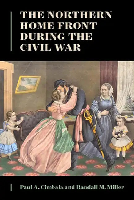 The Northern Home Front During the Civil War by Paul A. Cimbala